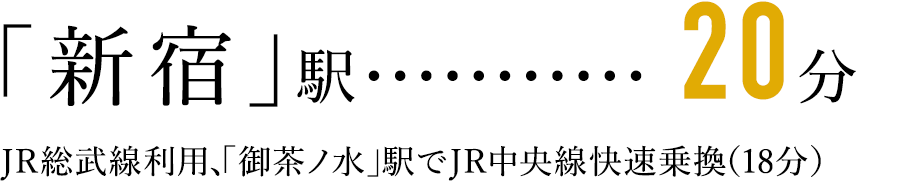 「新宿」駅・・・20分／JR総武線利用、「御茶ノ水」駅でJR中央線快速乗換（18分）