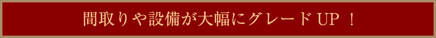 間取りや設備が大幅にグレードUP！