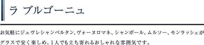 ラブルゴーニュ　お気軽にジュヴレシャンベルタン、ヴォーヌロマネ、シャンボール、ムルソー、モンラッシェがグラスで安く楽しめ、１⼈でも立ち寄れるおしゃれな雰囲気です。
