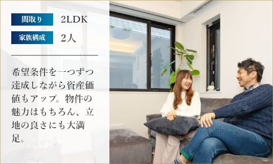 希望条件を一つずつ達成しながら資産価値もアップ。物件の魅力はもちろん、立地の良さにも大満足。